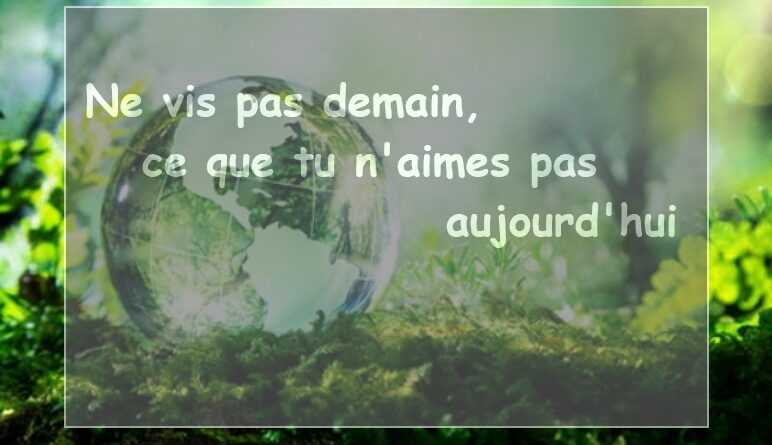 notre santé, la vie, Ne vis pas demain ce que tu n'aimes pas aujourd'hui