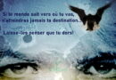 Si le monde sait vers où tu vas, Tu n'atteindras jamais ta destination... Laisse-les penser que tu dors!