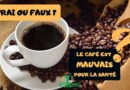 Vrai ou Faux: Le café est mauvais pour la santé